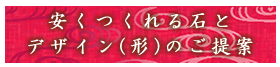 安く作れる石とデザイン（形）のご提案